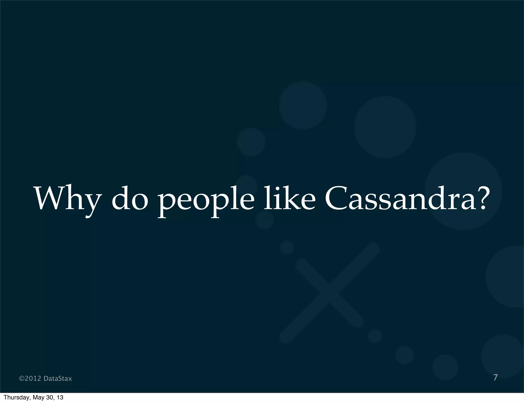 ©2012 DataStax
Why do people like Cassandra?
7
Thursday, May 30, 13
 