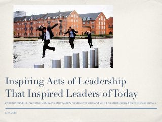 Oct. 2015
Inspiring Acts of Leadership
That Inspired Leaders ofToday
From the minds of innovative CEOs across the country, we discover what and who it was that inspired them to chase success.
 
