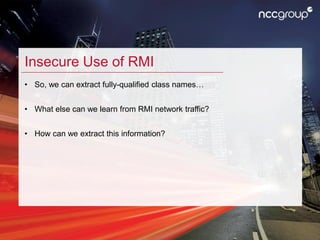 Insecure Use of RMI
• So, we can extract fully-qualified class names…
• What else can we learn from RMI network traffic?
•...