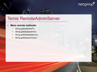 Temis RemoteAdminServer
• More remote methods:
• String getDatabaseIP()
• String getDatabasePort()
• String getDatabaseNam...