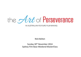 Nick 
Bolton 
Sunday 
30th 
November 
2014 
Sydney 
Film 
Base 
Weekend 
MasterClass 
 