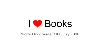 I Books
Nick’s Goodreads Data, July 2016
 