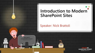 Introduction to Modern
SharePoint Sites
Speaker: Nick Brattoli
 