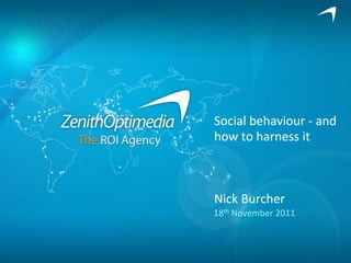Social behaviour - and
how to harness it



Nick Burcher
18th November 2011
 