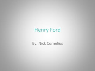 Henry Ford
By: Nick Cornelius
 