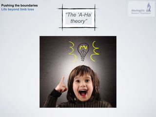 Pushing the boundaries 
Life beyond limb loss 
“The ‘A-Ha’ 
theory” 
 