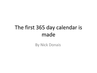 The first 365 day calendar is
            made
        By Nick Donais
 