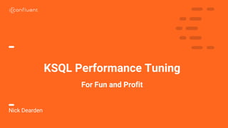 1
KSQL Performance Tuning
For Fun and Profit
Nick Dearden
 