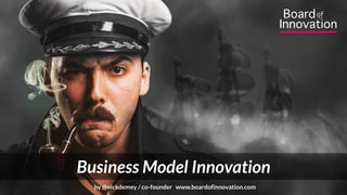 =
Business Model Innovation
by @nickdemey / co-founder www.boardofinnovation.com
 