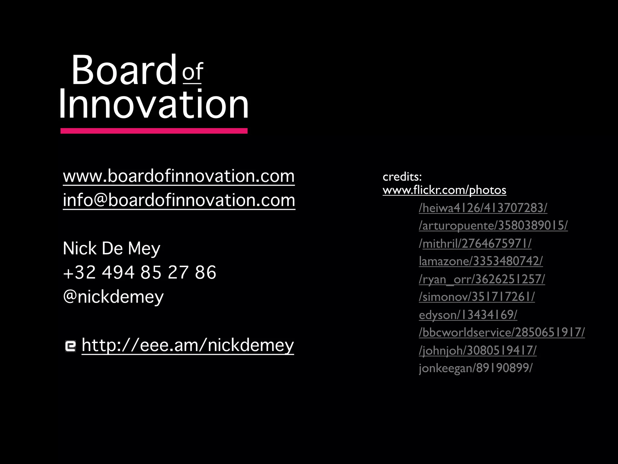 credits:
www.ﬂickr.com/photos
       /heiwa4126/413707283/
       /arturopuente/3580389015/
       /mithril/2764675971/
       lamazone/3353480742/
       /ryan_orr/3626251257/
       /simonov/351717261/
       edyson/13434169/
       /bbcworldservice/2850651917/
       /johnjoh/3080519417/
       jonkeegan/89190899/
 