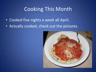 Cooking This MonthCooked five nights a week all April.Actually cooked, check out the pictures.
