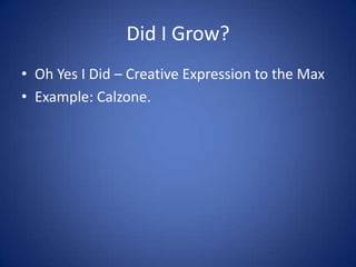Did I Grow?Oh Yes I Did – Creative Expression to the MaxExample: Calzone.