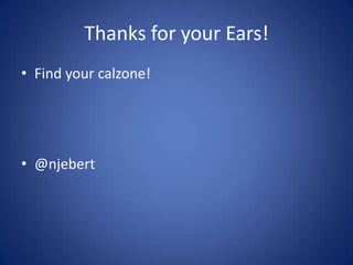Thanks for your Ears!Find your calzone!@njebert
