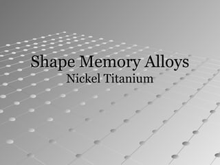 Shape Memory AlloysShape Memory Alloys
Nickel TitaniumNickel Titanium
 
