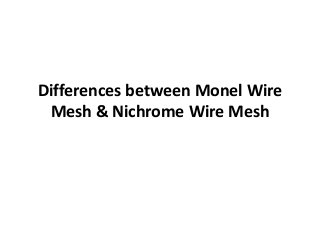 Differences between Monel Wire
Mesh & Nichrome Wire Mesh
 