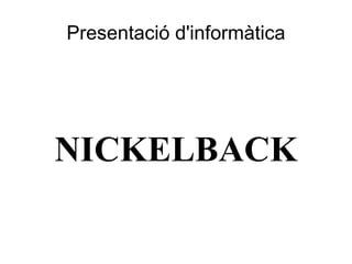 Presentació d'informàtica NICKELBACK 