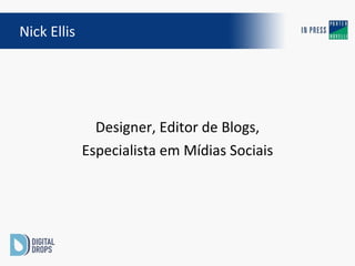 Designer, Editor de Blogs, Especialista em Mídias Sociais Nick Ellis 