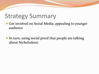 Strategy Summary
 Get involved on Social Media, appealing to younger

audience
 In turn, using social proof that people ...