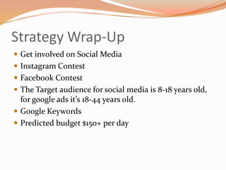 Strategy Wrap-Up
 Get involved on Social Media
 Instagram Contest
 Facebook Contest
 The Target audience for social me...