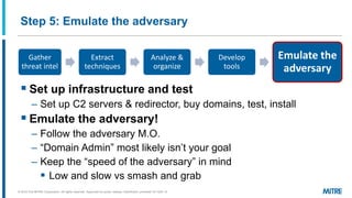 Step 5: Emulate the adversary
▪ Set up infrastructure and test
– Set up C2 servers & redirector, buy domains, test, instal...