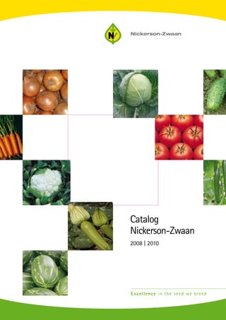 Catalog
Nickerson-Zwaan
2008 | 2010




Excellence in the seed we breed
 