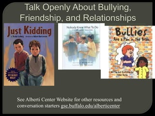 See Alberti Center Website for other resources and
conversation starters gse.buffalo.edu/alberticenter
 