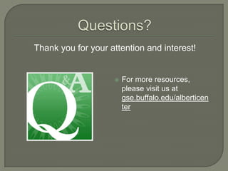 Thank you for your attention and interest!


                       For more resources,
                        please visit us at
                        gse.buffalo.edu/alberticen
                        ter
 