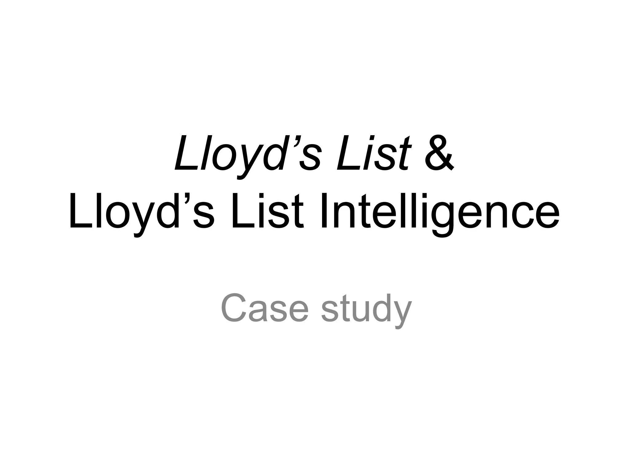 Lloyd’s List &
Lloyd’s List Intelligence
       Case study
 