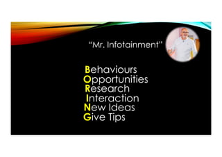 Behaviours
Opportunities
Research
Interaction
New Ideas
Give Tips
“Mr. Infotainment”
 
