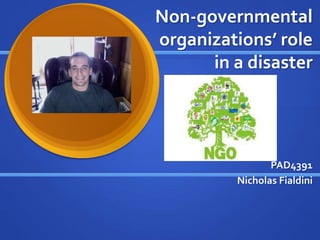 Non-governmental
organizations’ role
in a disaster
PAD4391
Nicholas Fialdini
 
