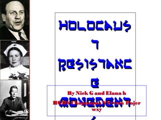 HolocausHolocaus
tt
ResistancResistanc
ee
MovementMovement
HolocausHolocaus
tt
ResistancResistanc
ee
MovementMovement
By Nick G and Elana h
HGHS ChappaquaNY—ms Pojer
wxy
By Nick G and Elana h
HGHS ChappaquaNY—ms Pojer
wxy
 
