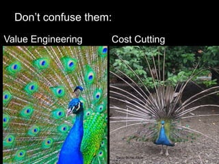 Value Engineering Cost Cutting
Image; tes.com
Daisy Stone; Flickr
Don’t confuse them:
 