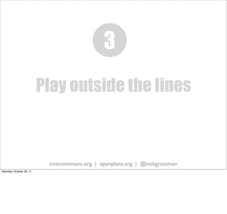 3
                           Play outside the lines



                            civiccommons.org | openplans.org | @nic...