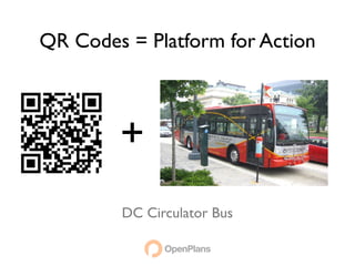 QR Codes = Platform for Action



        +
        DC Circulator Bus
 