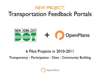 NEW PROJECT:
Transportation Feedback Portals


                        +
           6 Pilot Projects in 2010-2011
Transparency - Participation - Data - Community Building
 