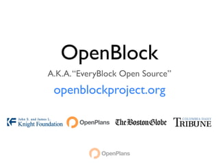 OpenBlock
A.K.A. “EveryBlock Open Source”
 openblockproject.org
 