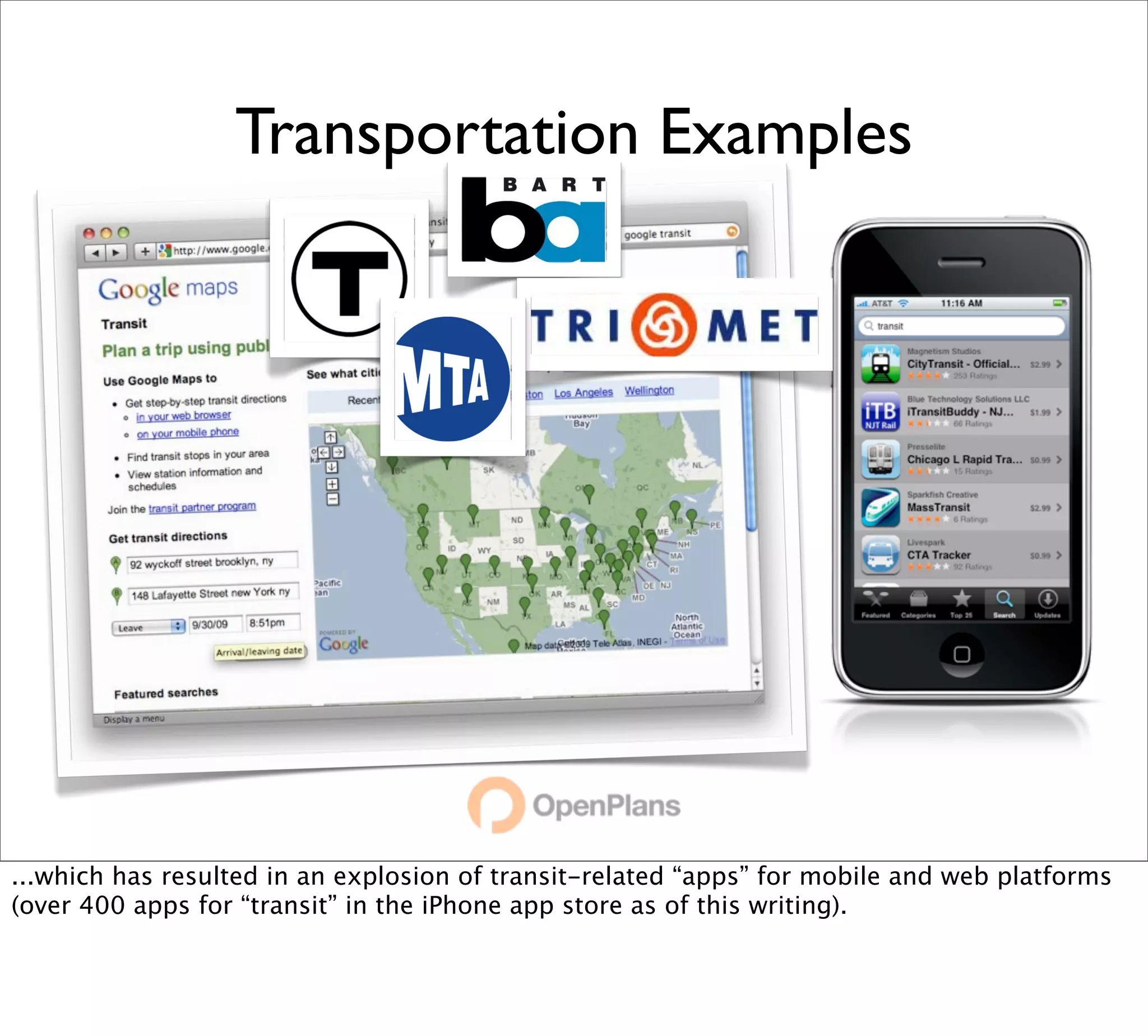 Transportation Examples




...which has resulted in an explosion of transit-related “apps” for mobile and web platforms
(over 400 apps for “transit” in the iPhone app store as of this writing).
 