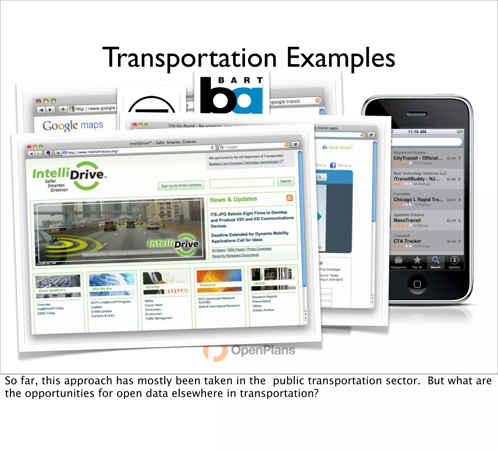 Transportation Examples




So far, this approach has mostly been taken in the public transportation sector. But what are
the opportunities for open data elsewhere in transportation?
 
