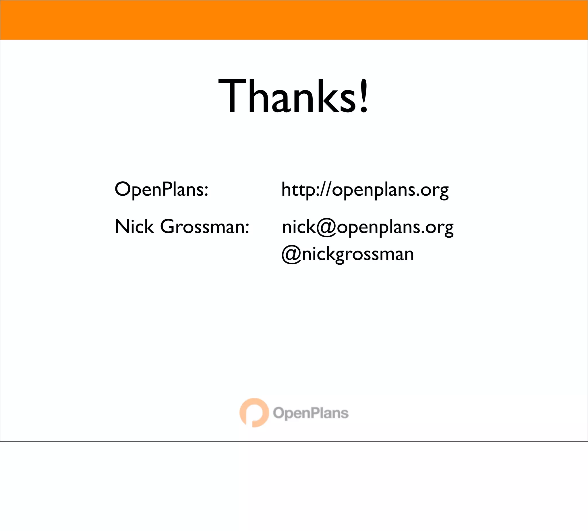 Thanks!
OpenPlans:       http://openplans.org
Nick Grossman:   nick@openplans.org
                 @nickgrossman
 