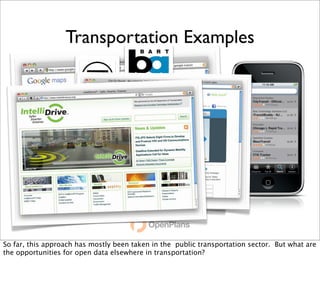 Transportation Examples




So far, this approach has mostly been taken in the public transportation sector. But what are
the opportunities for open data elsewhere in transportation?
 