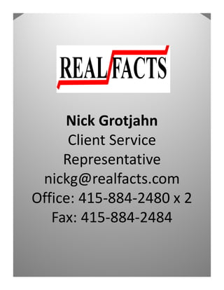 Nick Grotjahn
      Client Service
     Representative
 nickg@realfacts.com
Office: 415-884-2480 x 2
   Fax: 415-884-2484
 