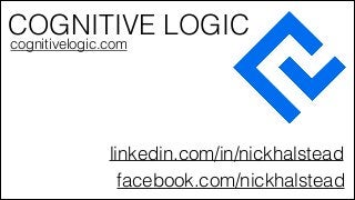 COGNITIVE LOGIC
facebook.com/nickhalstead
linkedin.com/in/nickhalstead
cognitivelogic.com
 