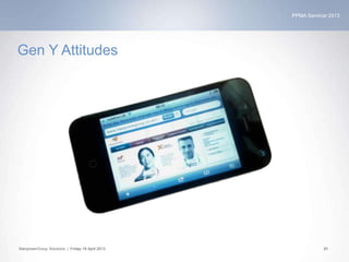 PPMA Seminar 2013
ManpowerGroup Solutions | Friday 19 April 2013 21
Gen Y Attitudes
 