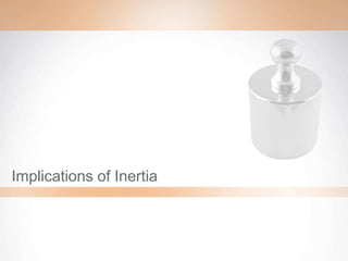 Implications of Inertia
 