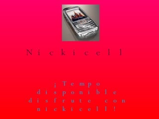 Nickicell   ¡Tempo disponible disfrute con nickicell! tiem 