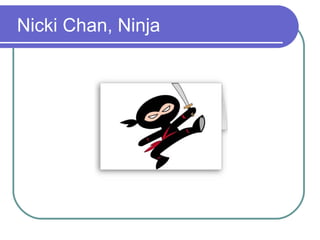 Nicki Chan, Ninja  