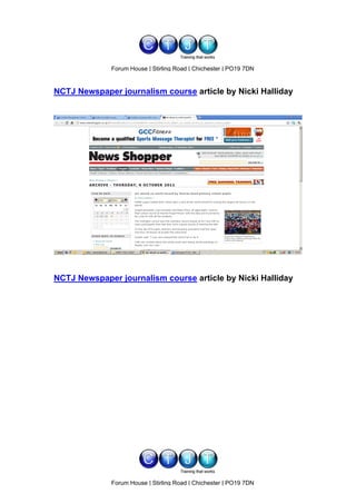 www.ctjt.biz
             Forum House | Stirling Road | Chichester | PO19 7DN
                                 Stirling Road

NCTJ Newspaper journalism course article by Nicki Halliday




NCTJ Newspaper journalism course article by Nicki Halliday




                               www.ctjt.biz
             Forum House | Stirling Road | Chichester | PO19 7DN
                                 Stirling Road
 
