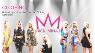 CLOTHING
Nicki Minaj has launched her own Clothing
Collection!
 