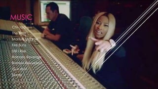 MUSIC
Chi- raq
The Boys
Marilyn Monroe
Fire Buns
Still I Rise
Romans Revenge
Roman Reloaded
Gun shot
Sinale
 