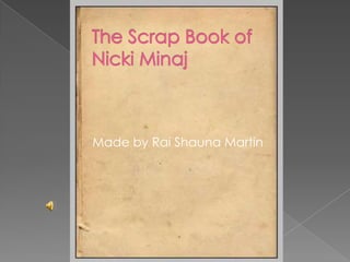 The Scrap Book of Nicki Minaj 	   Made by Rai Shauna Martin 